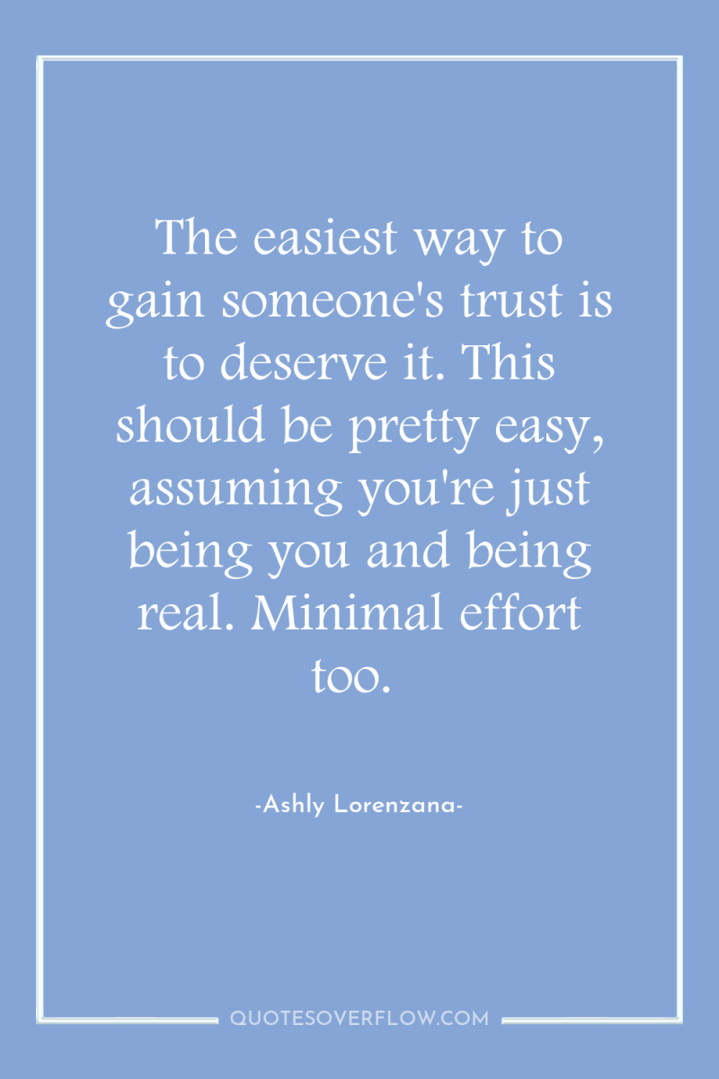 The easiest way to gain someone's trust is to deserve...
