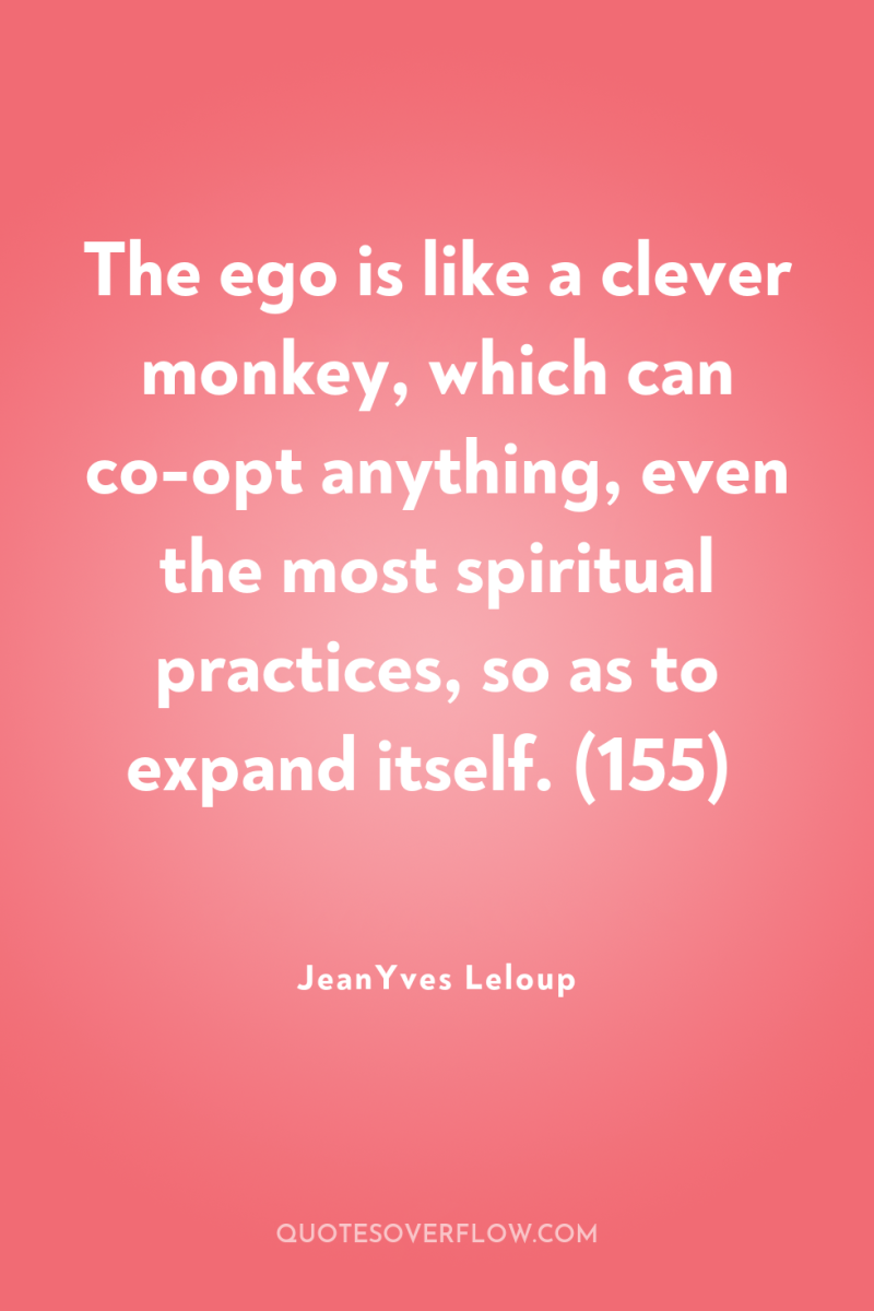 The ego is like a clever monkey, which can co-opt...