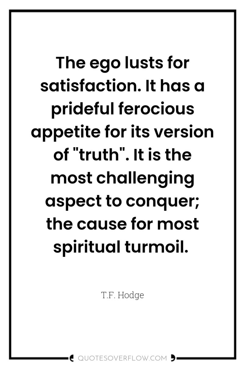 The ego lusts for satisfaction. It has a prideful ferocious...