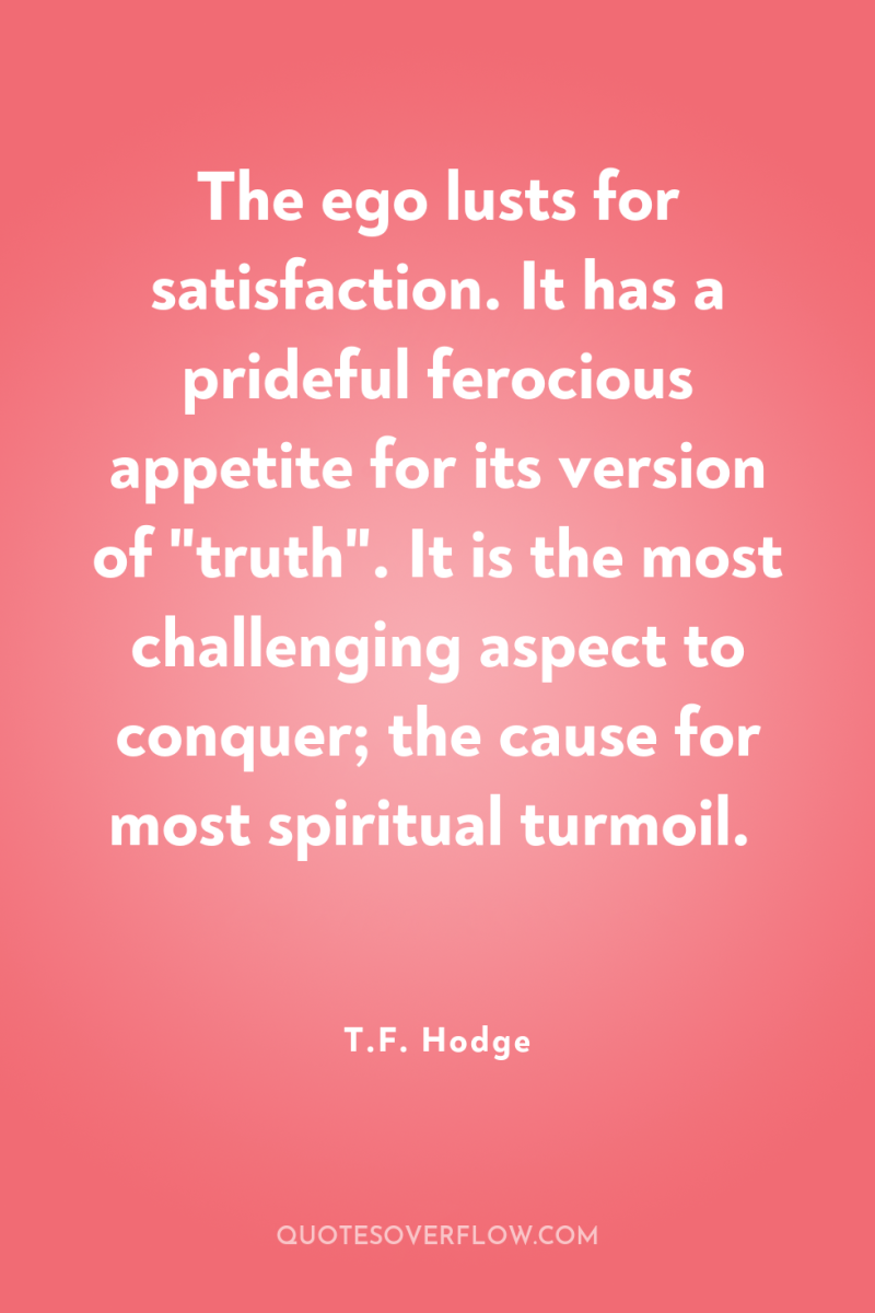 The ego lusts for satisfaction. It has a prideful ferocious...