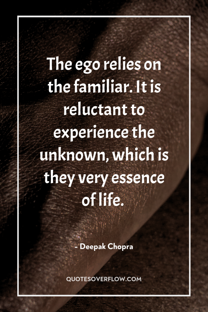 The ego relies on the familiar. It is reluctant to...