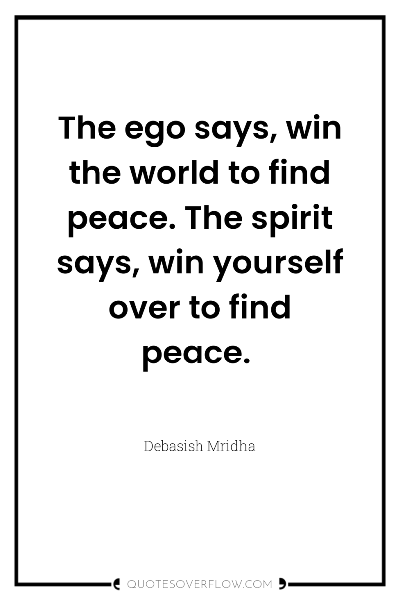 The ego says, win the world to find peace. The...