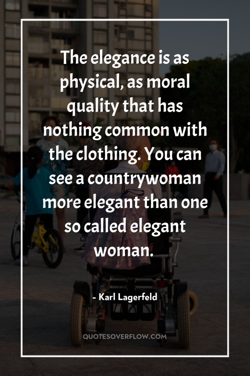 The elegance is as physical, as moral quality that has...