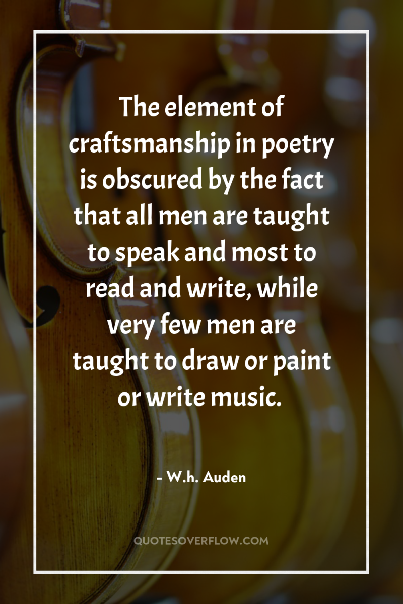 The element of craftsmanship in poetry is obscured by the...