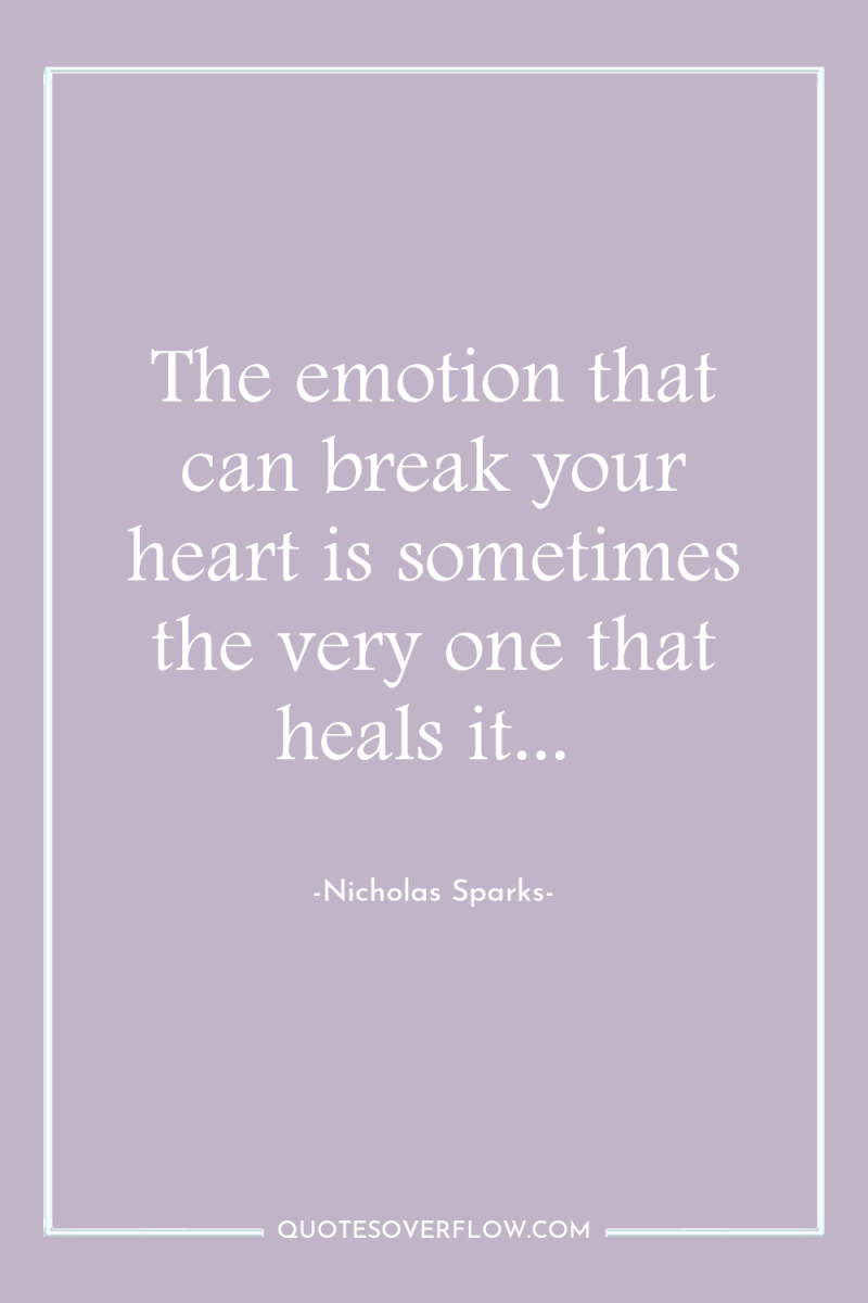 The emotion that can break your heart is sometimes the...