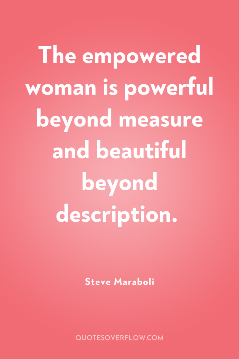 The empowered woman is powerful beyond measure and beautiful beyond...