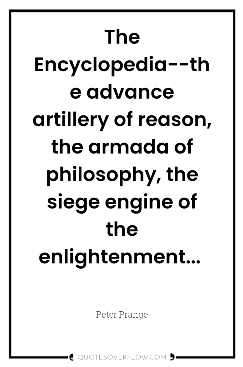 The Encyclopedia--the advance artillery of reason, the armada of philosophy,...