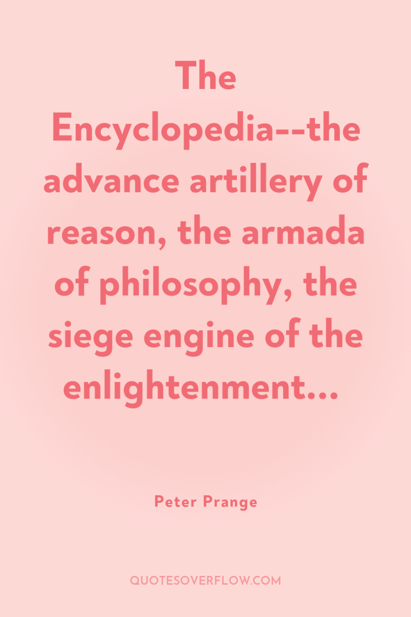 The Encyclopedia--the advance artillery of reason, the armada of philosophy,...
