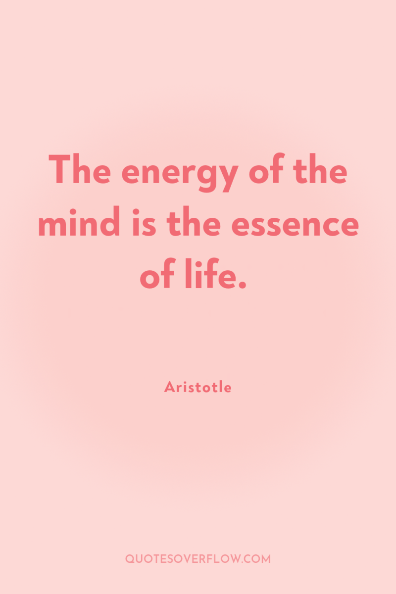 The energy of the mind is the essence of life. 