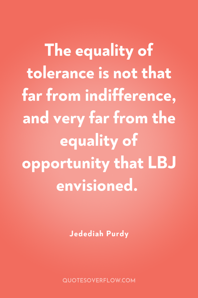 The equality of tolerance is not that far from indifference,...