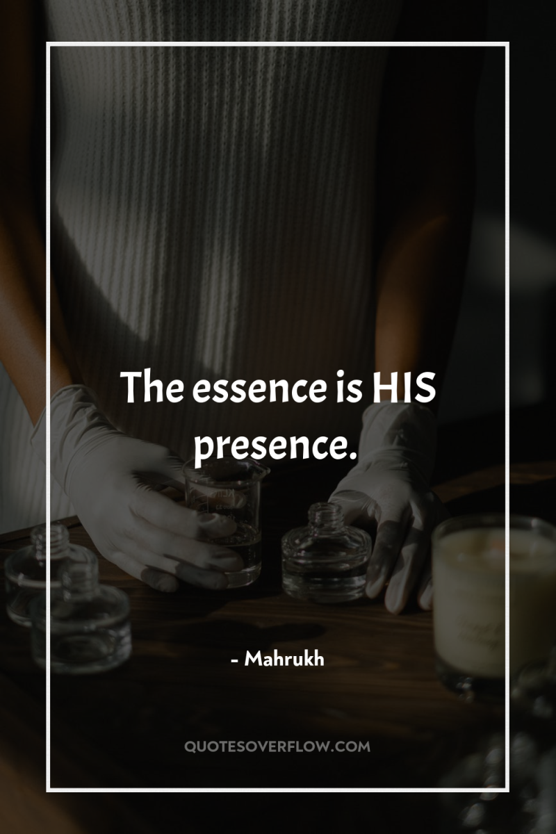 The essence is HIS presence. 