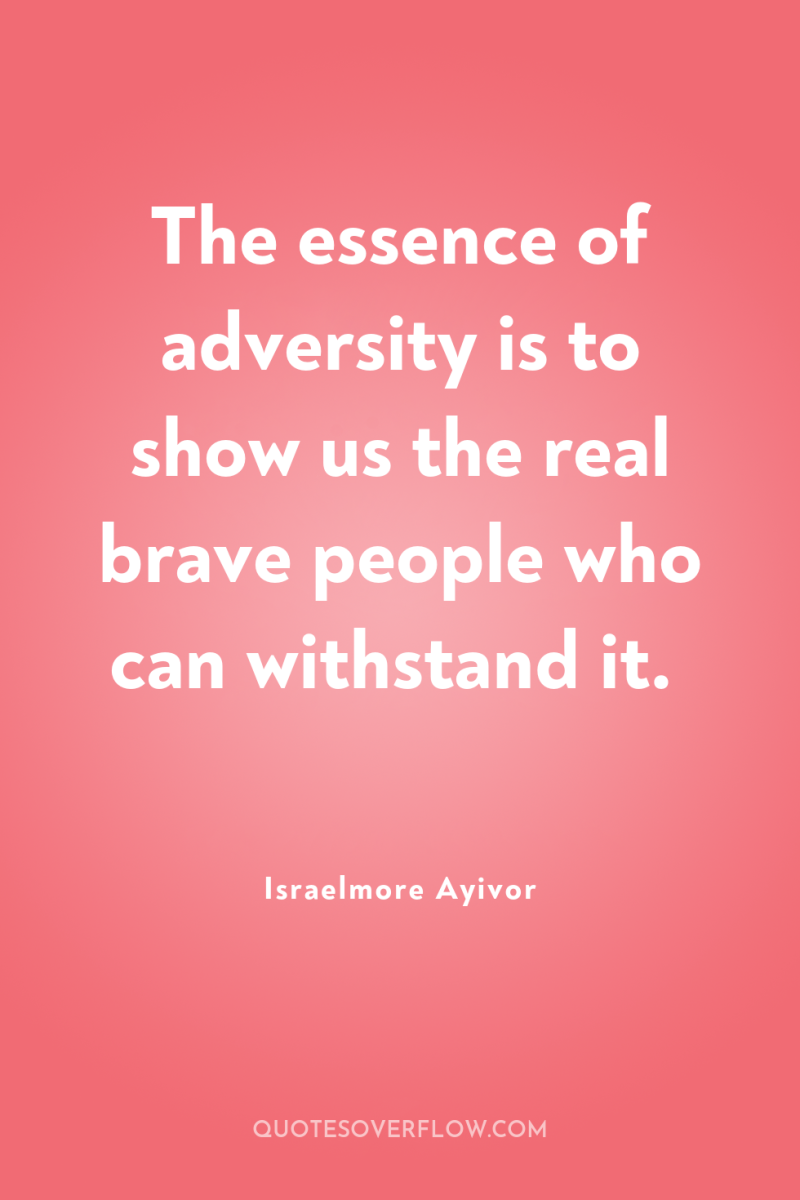 The essence of adversity is to show us the real...