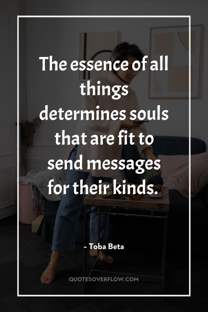 The essence of all things determines souls that are fit...