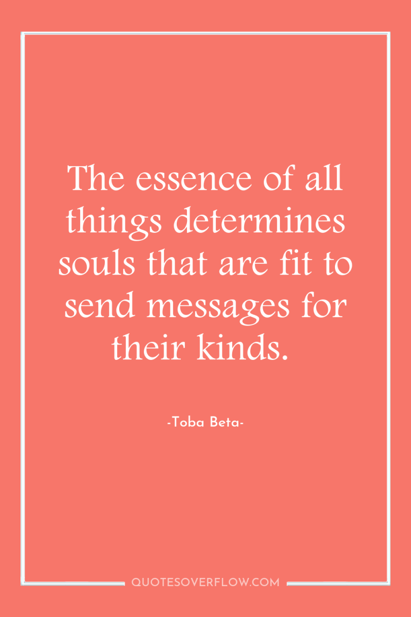 The essence of all things determines souls that are fit...
