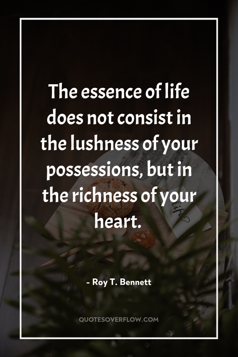 The essence of life does not consist in the lushness...