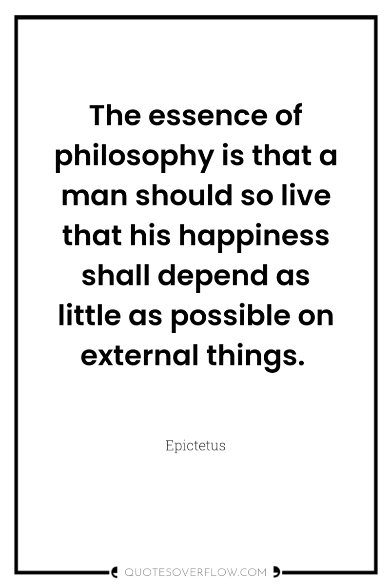The essence of philosophy is that a man should so...