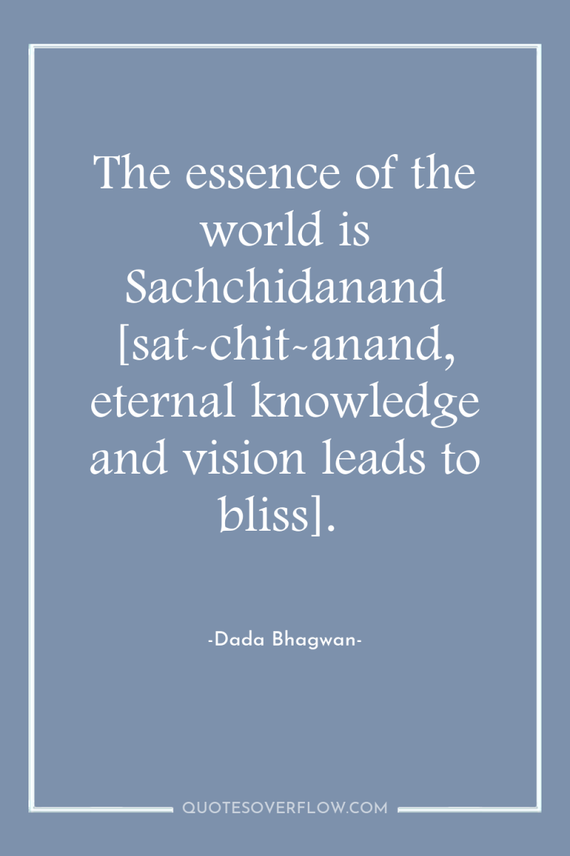 The essence of the world is Sachchidanand [sat-chit-anand, eternal knowledge...