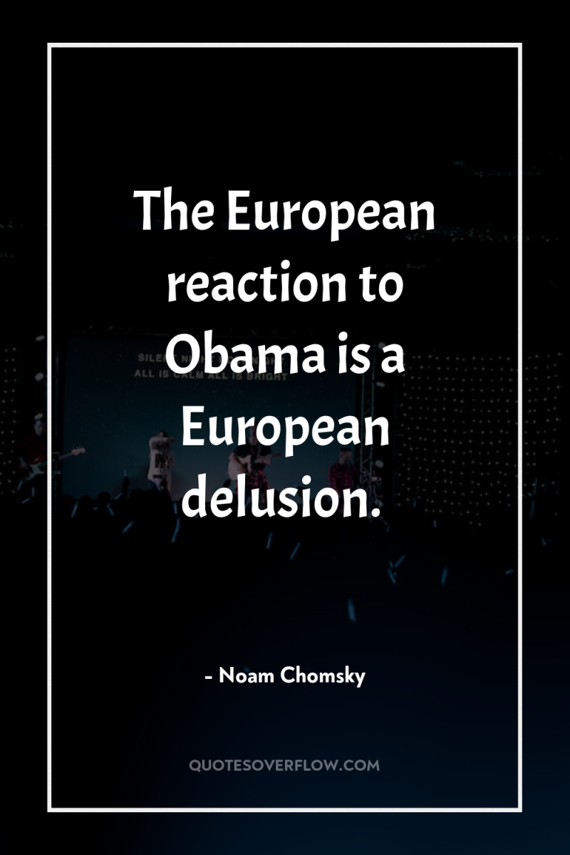 The European reaction to Obama is a European delusion. 