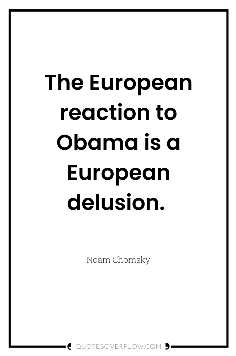 The European reaction to Obama is a European delusion. 