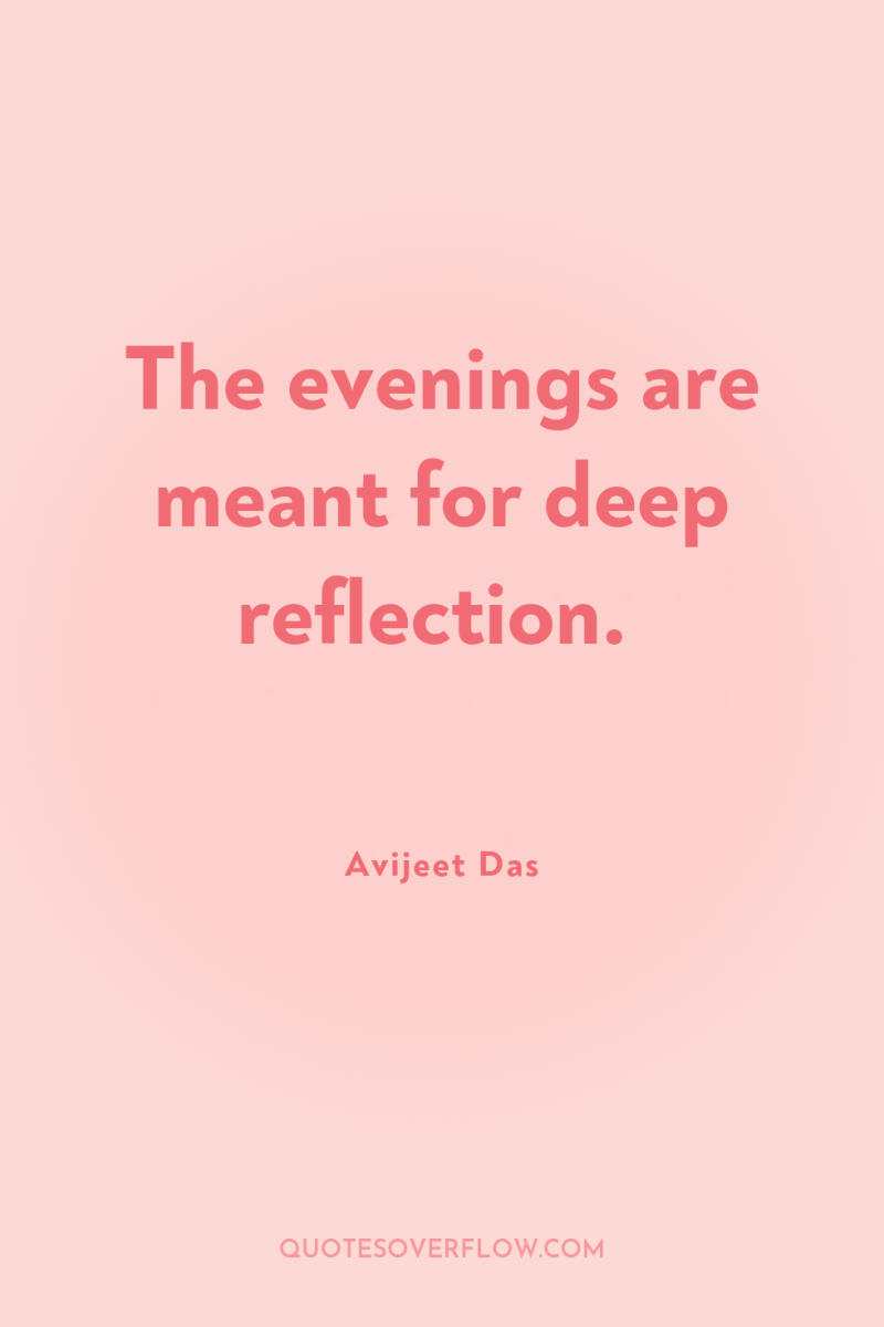 The evenings are meant for deep reflection. 