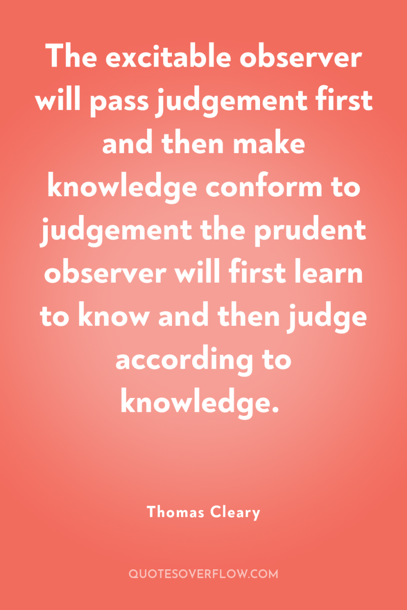 The excitable observer will pass judgement first and then make...