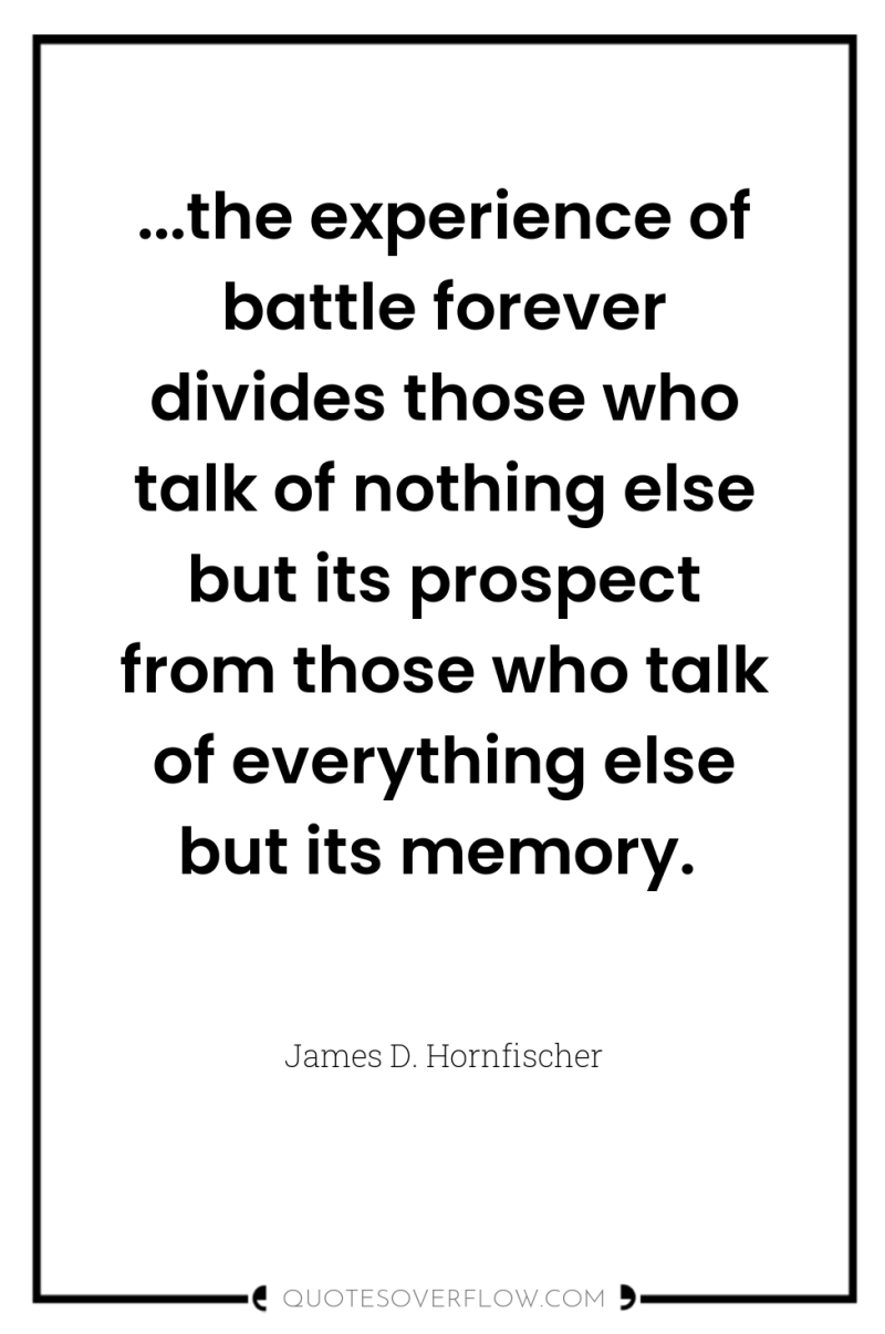 ...the experience of battle forever divides those who talk of...