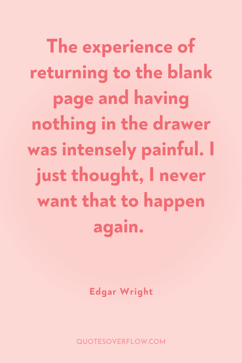 The experience of returning to the blank page and having...