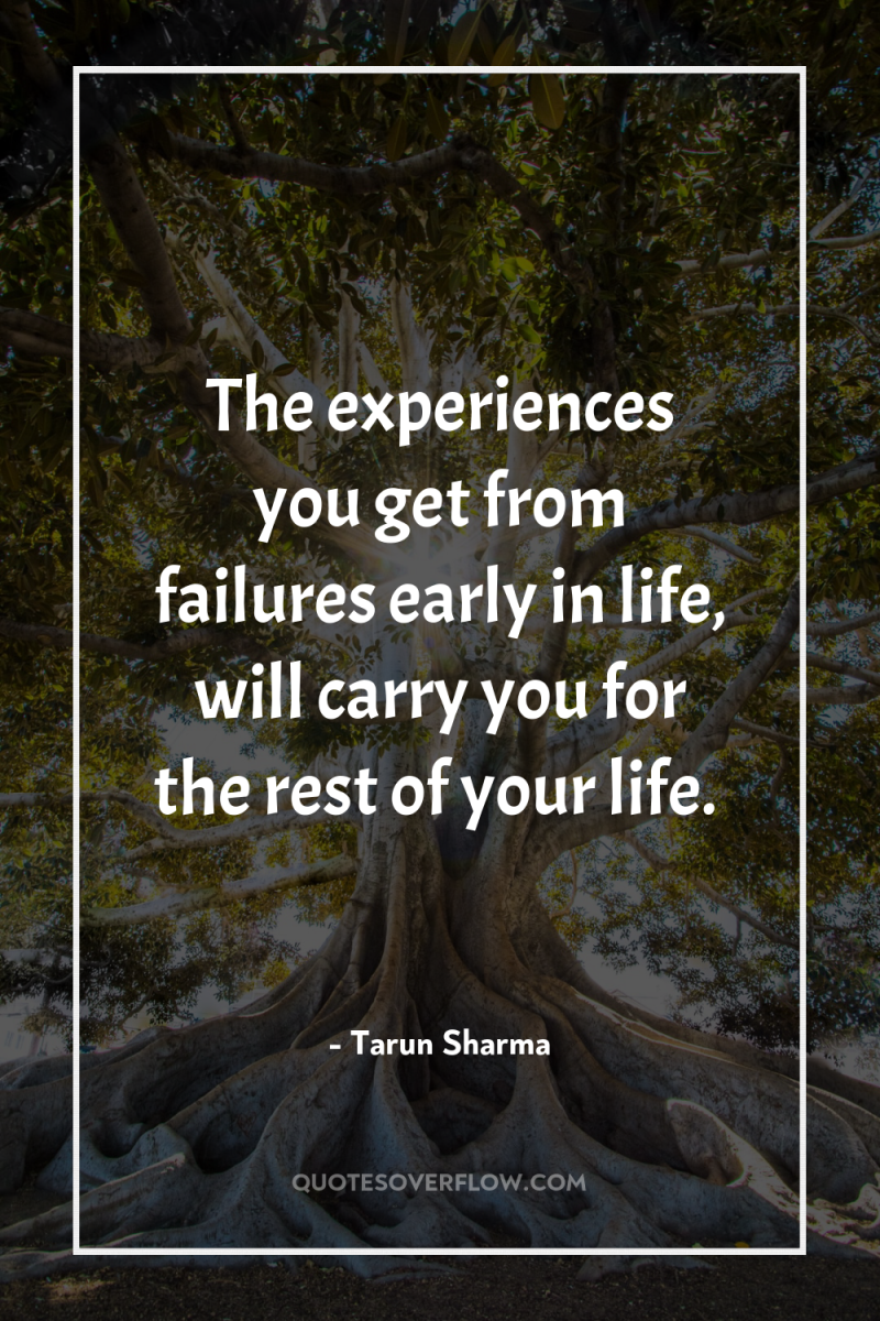 The experiences you get from failures early in life, will...