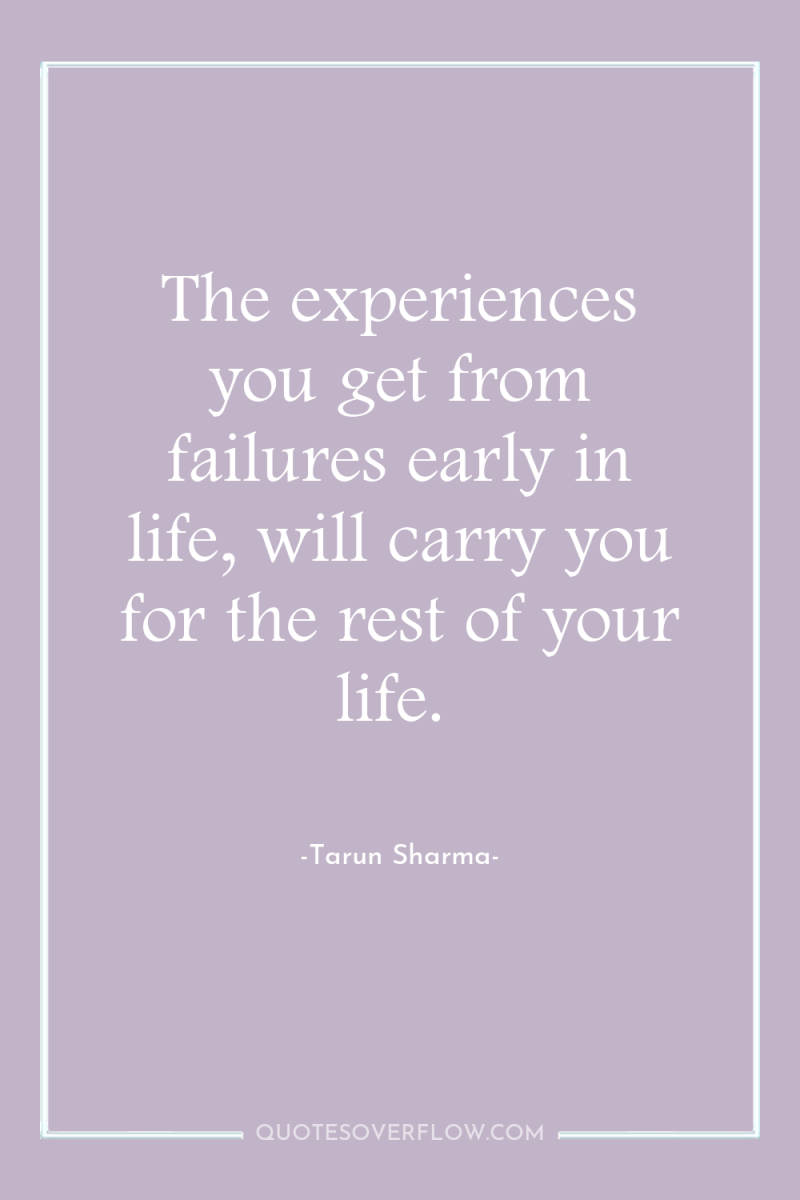 The experiences you get from failures early in life, will...