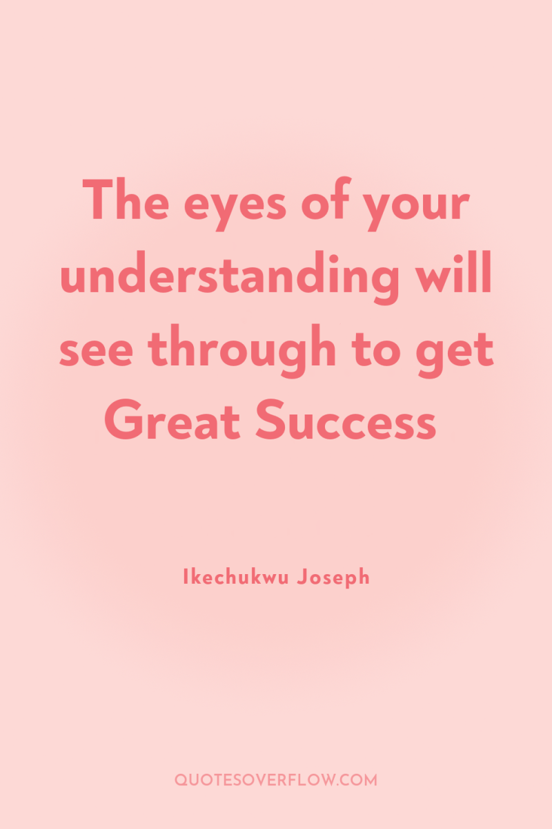 The eyes of your understanding will see through to get...