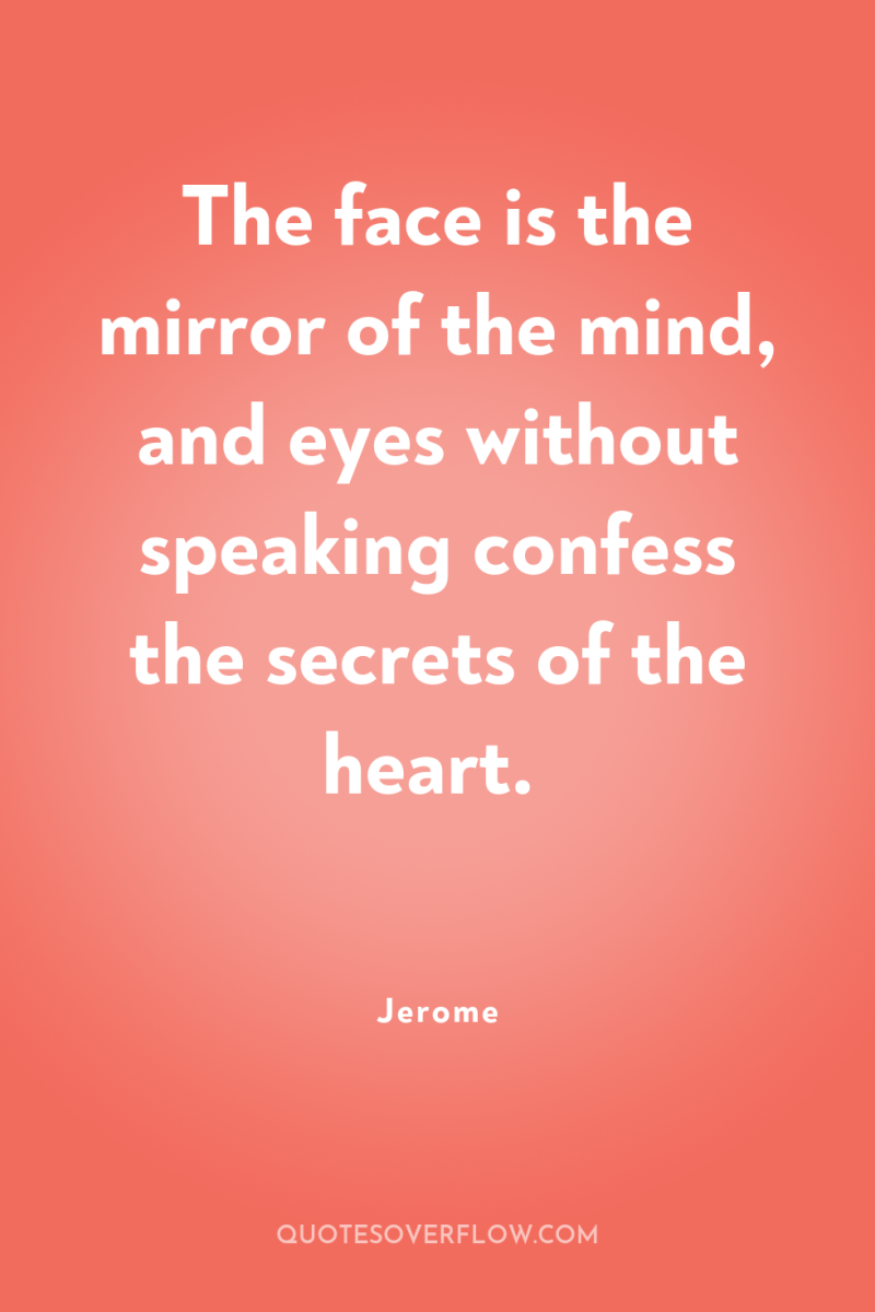 The face is the mirror of the mind, and eyes...