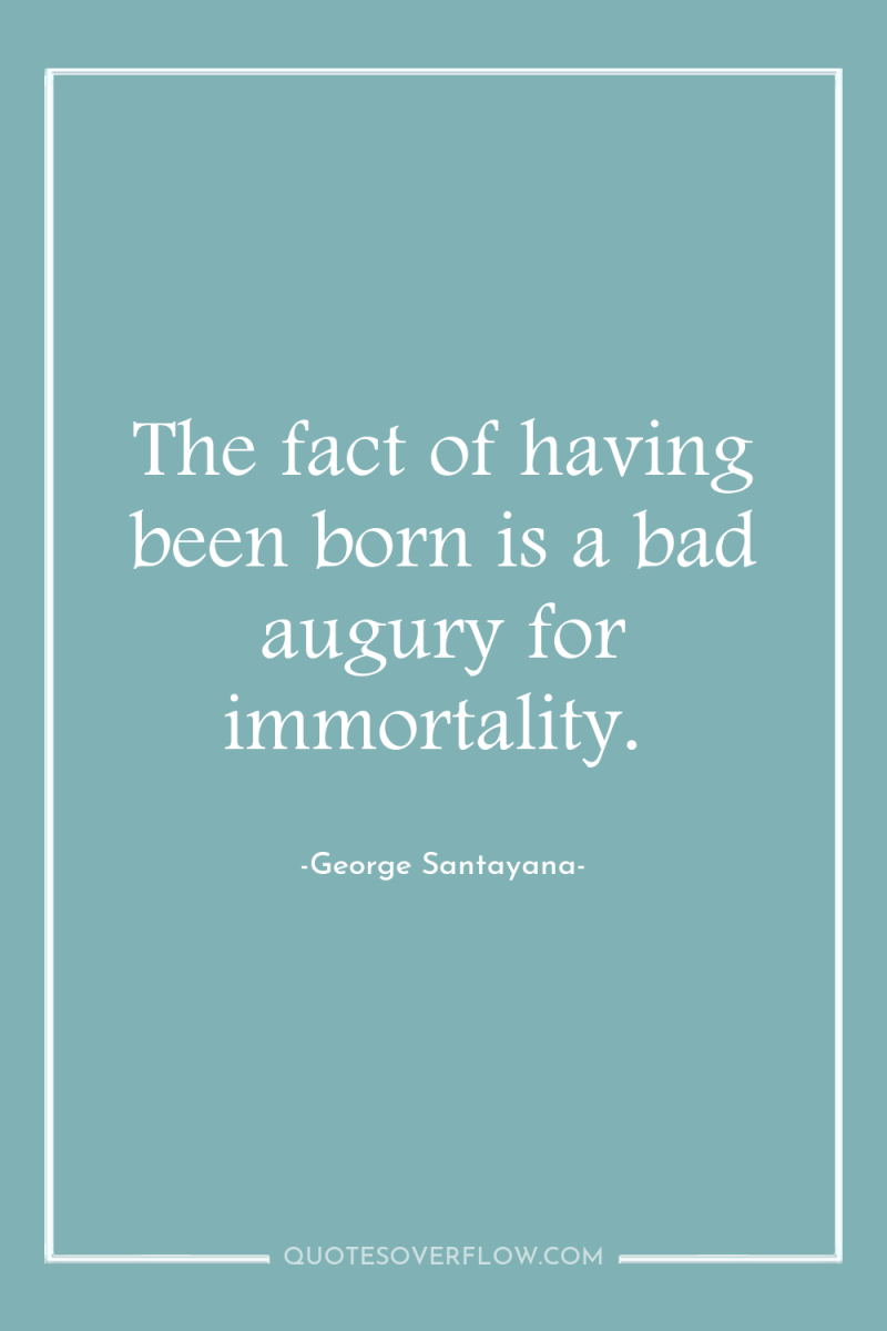The fact of having been born is a bad augury...
