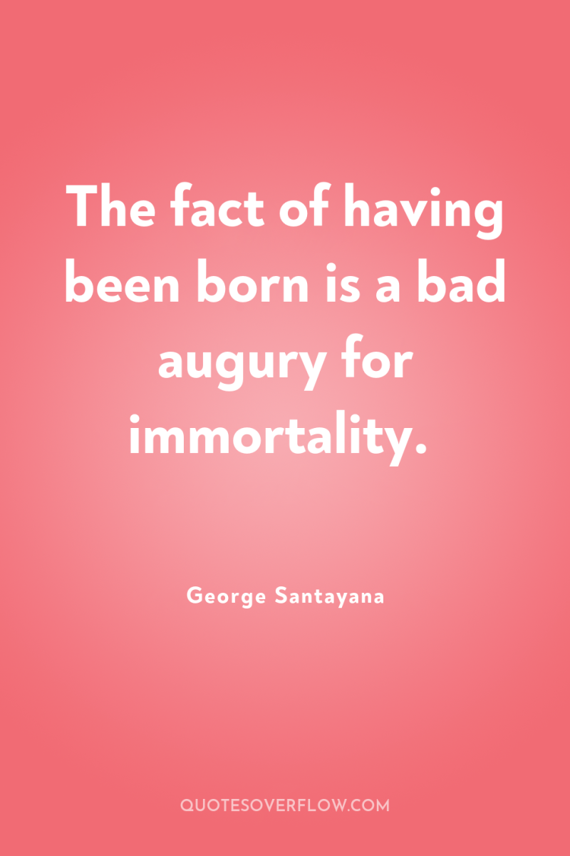 The fact of having been born is a bad augury...