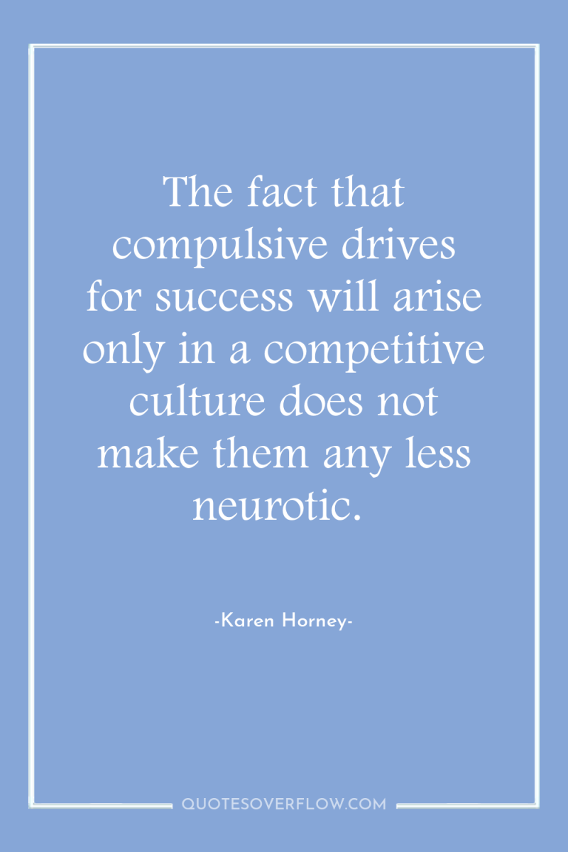 The fact that compulsive drives for success will arise only...