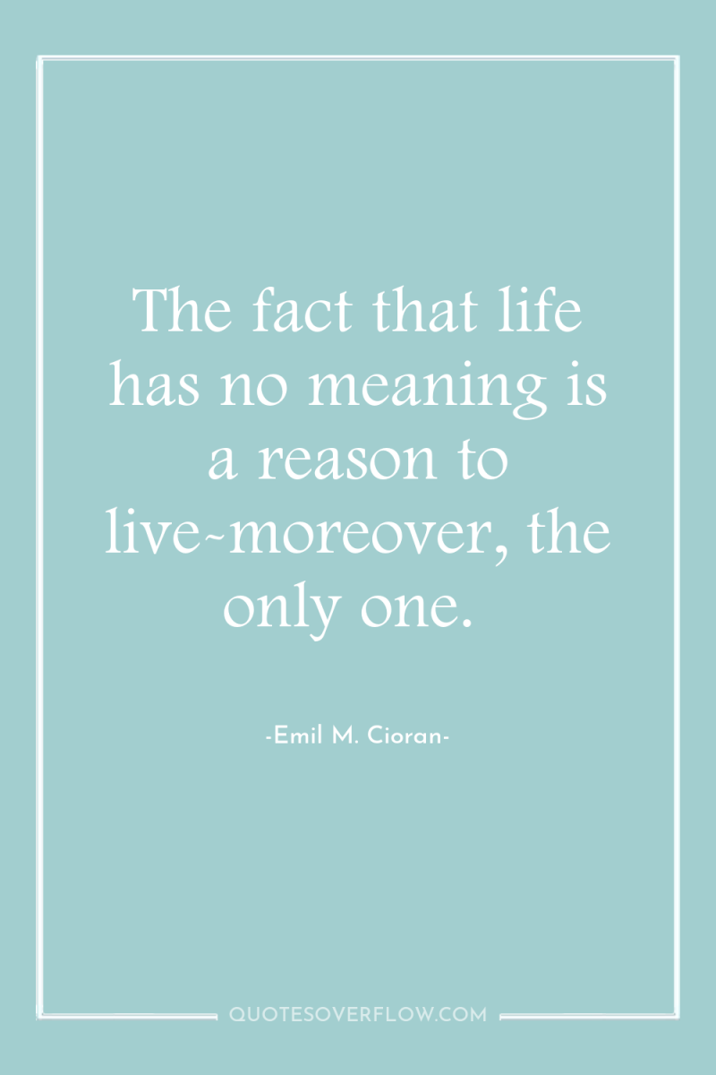 The fact that life has no meaning is a reason...
