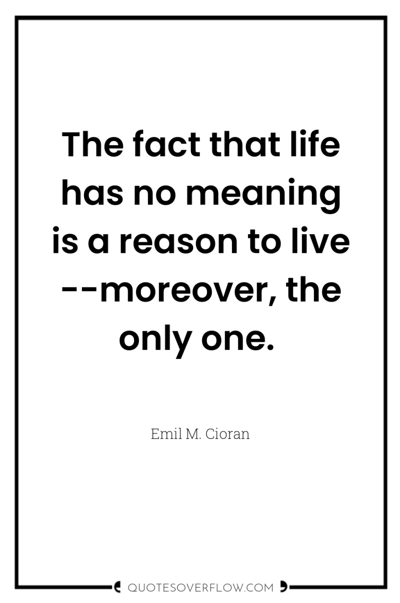 The fact that life has no meaning is a reason...
