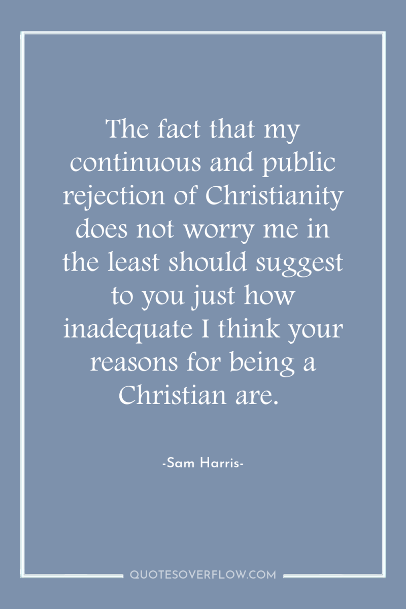 The fact that my continuous and public rejection of Christianity...