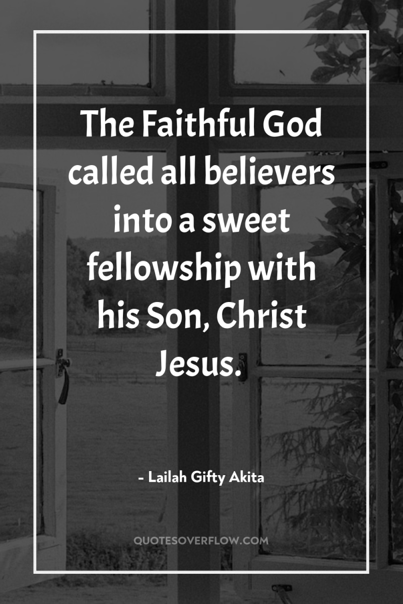 The Faithful God called all believers into a sweet fellowship...
