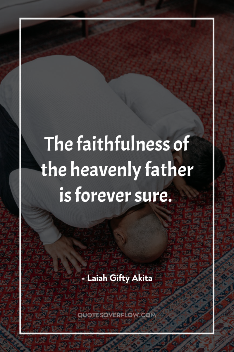 The faithfulness of the heavenly father is forever sure. 