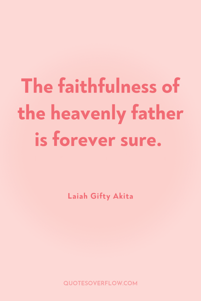 The faithfulness of the heavenly father is forever sure. 