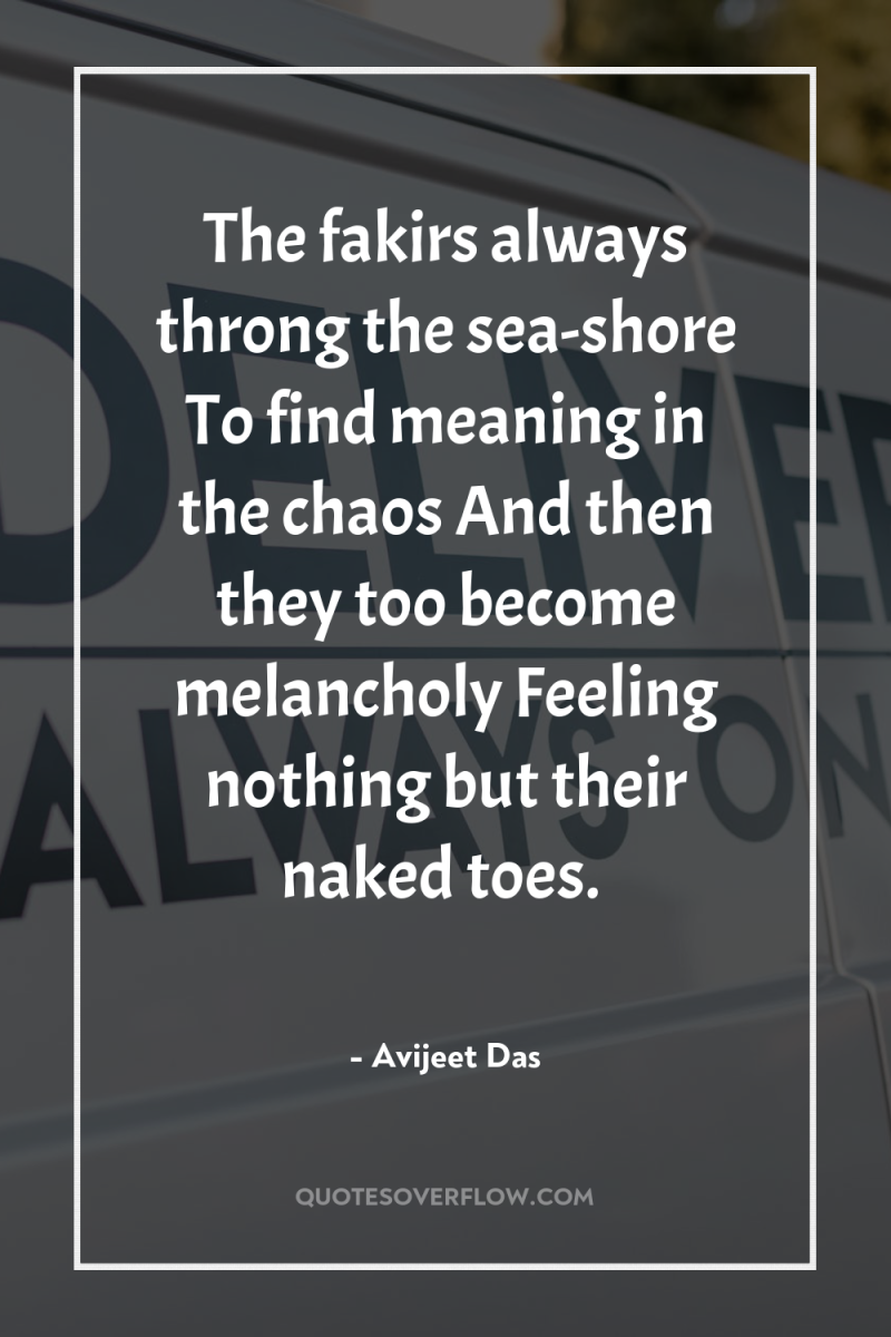 The fakirs always throng the sea-shore To find meaning in...