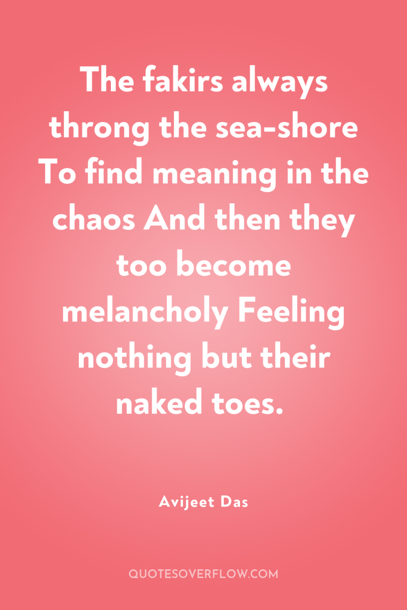 The fakirs always throng the sea-shore To find meaning in...