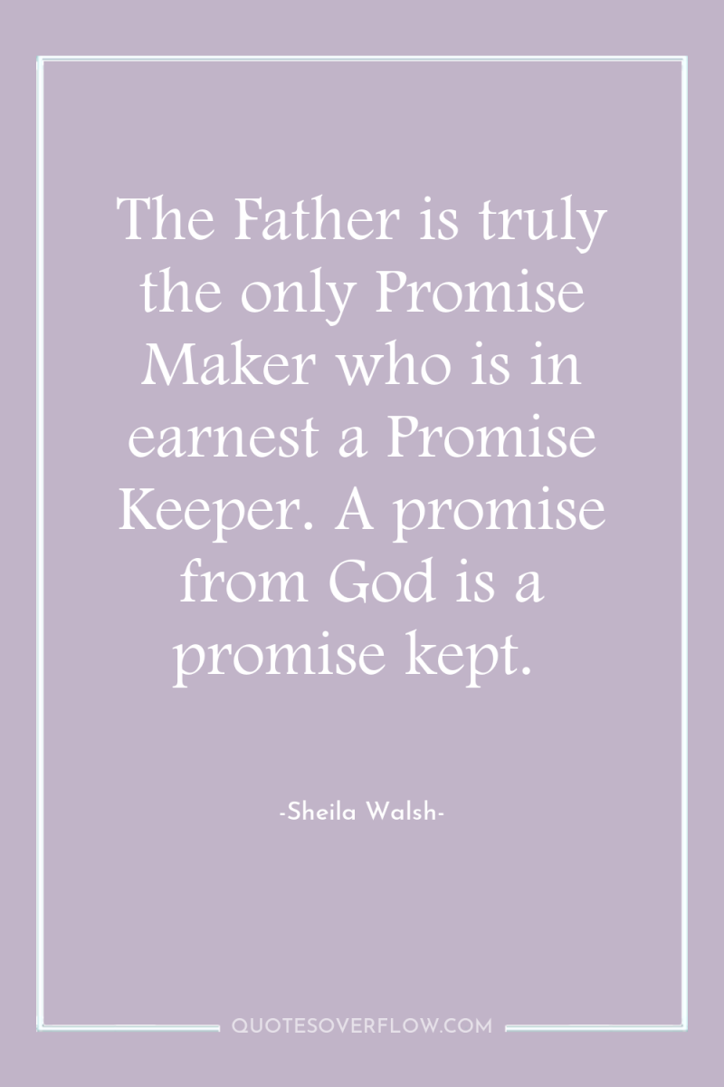 The Father is truly the only Promise Maker who is...