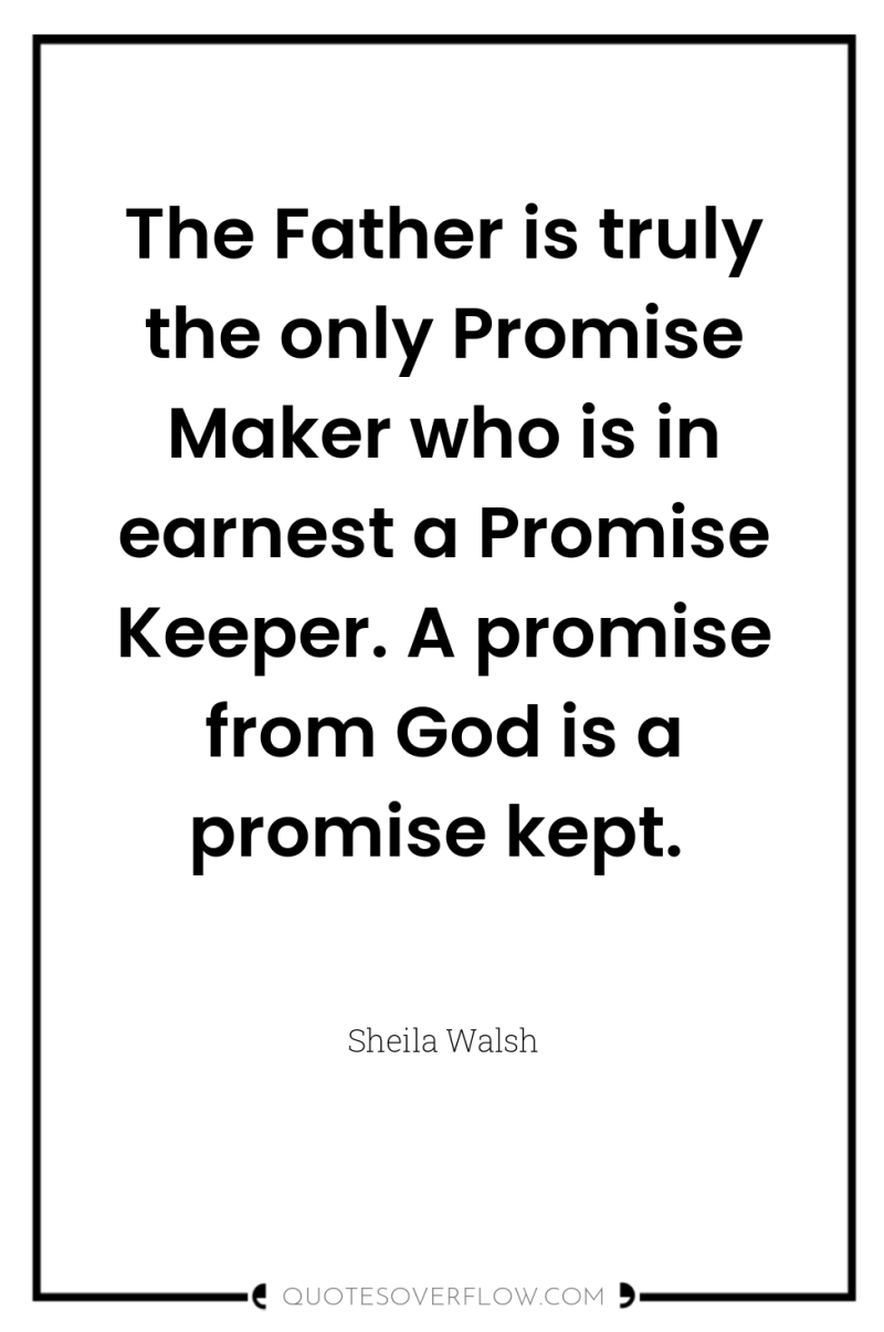 The Father is truly the only Promise Maker who is...