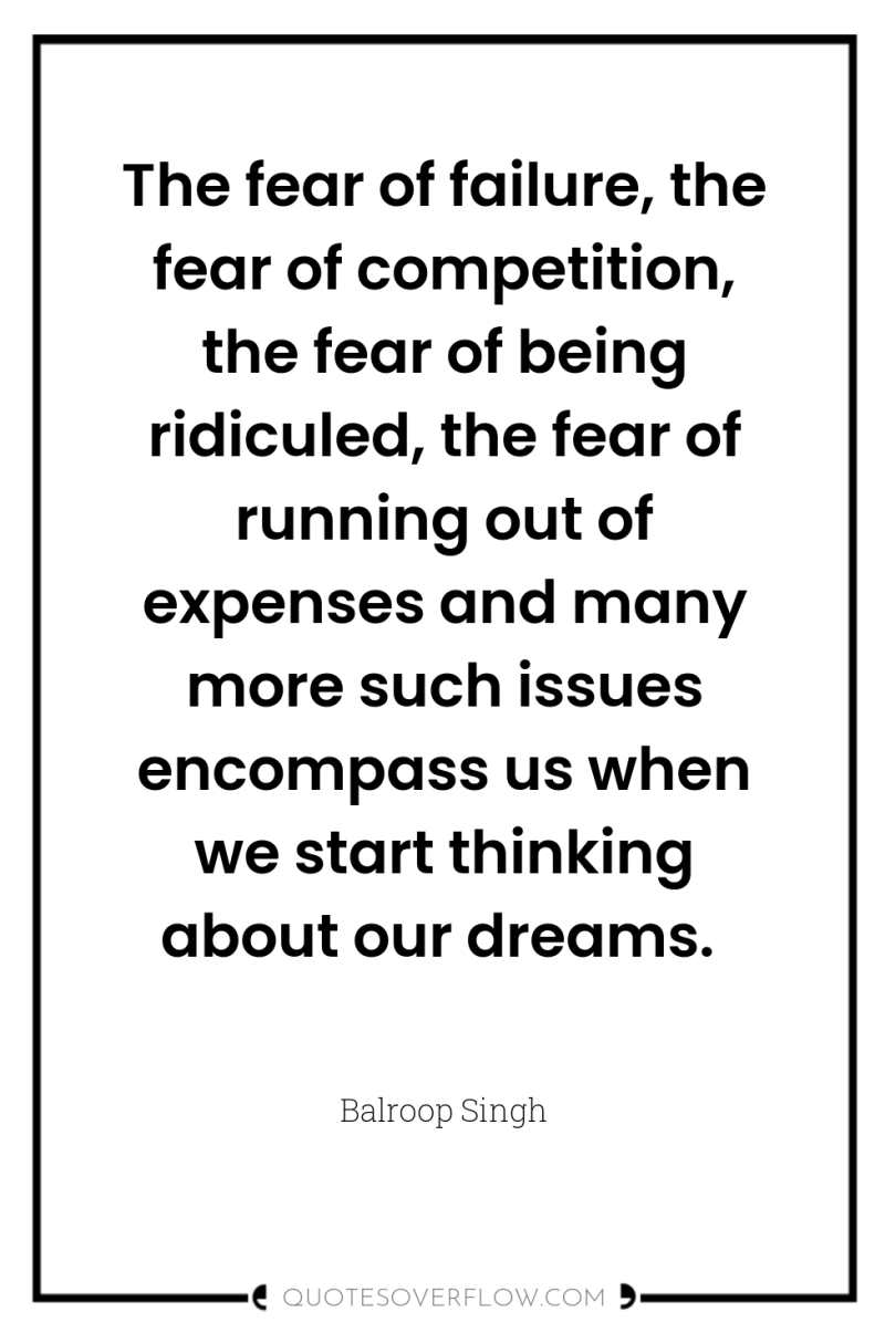 The fear of failure, the fear of competition, the fear...