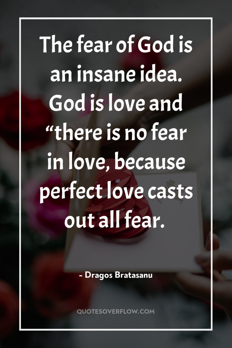 The fear of God is an insane idea. God is...