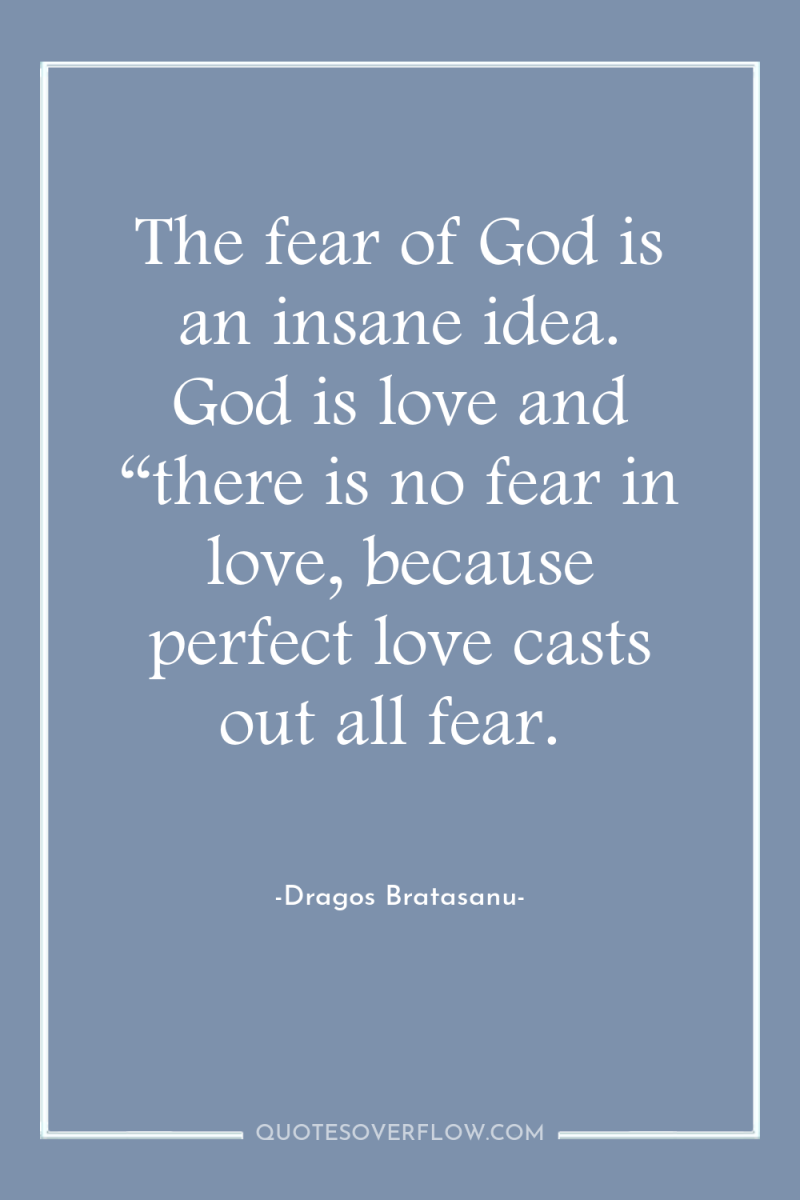 The fear of God is an insane idea. God is...
