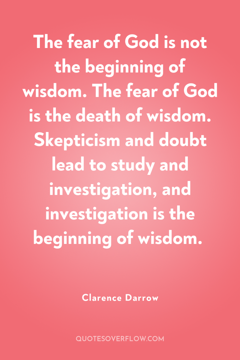 The fear of God is not the beginning of wisdom....