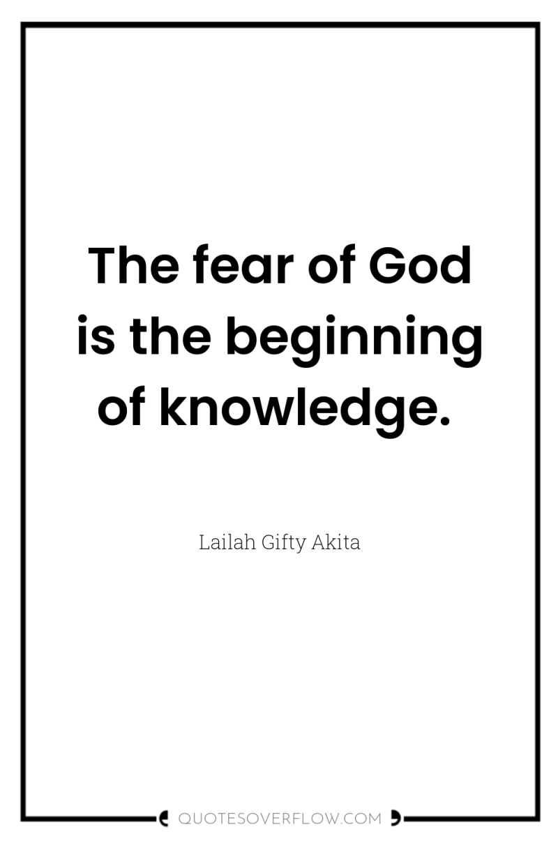 The fear of God is the beginning of knowledge. 