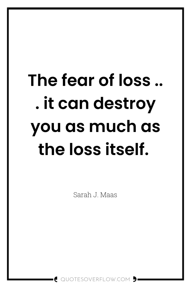 The fear of loss .. . it can destroy you...